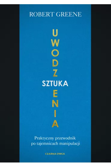 Sztuka uwodzenia. Praktyczny przewodnik po tajemnicach manipulacji - Robert Greene