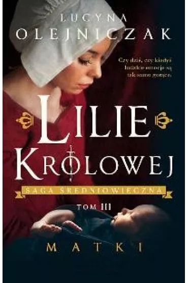 Lilie krlowej. Matki. Saga redniowieczna. Tom 3 - Lucyna Olejniczak