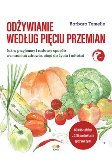 Od�ywianie wed�ug Pi�ciu Przemian. Jak w przyjemny i radosny spos�b wzmacnia� zdrowie, ch�� do �ycia i mi�o�ci - Barbara Temelie