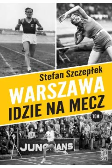Warszawa idzie na mecz. Trylogia warszawskiego sportu. Tom 1 - Stefan Szczep�ek