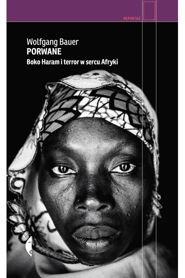 Porwane. Boko Haram i terror w sercu Afryki - Wolfgang Bauer