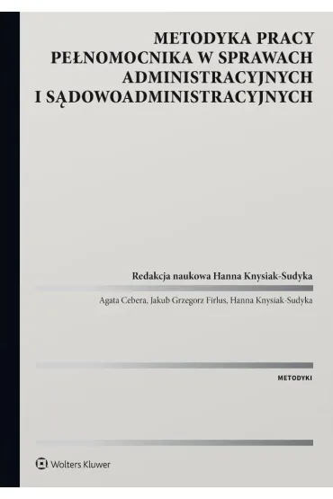 Metodyka pracy pe�nomocnika w sprawach administracyjnych i s�dowoadministracyjnych - Hanna Knysiak-Sudyka, Jakub Grzegorz  Firlus, Agata  Cebera