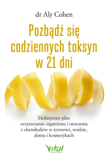 Pozb�d� si� codziennych toksyn w 21 dni. Holistyczny plan oczyszczania organizmu - Cohen  Aly