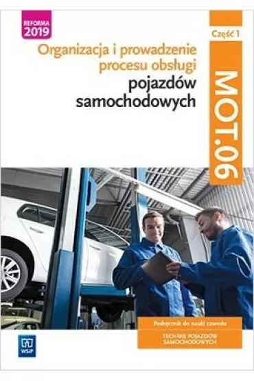 Organizacja i prowadzenie procesu obs�ugi pojazd�w samochodowych. Kwalifikacja MOT.06. Podr�cznik do nauki zawodu technik pojazd�w samochodowych. Cz�� 1. Szko�y ponadpodstawowe - Mariusz Szyma�czak, Stanis�aw Kowalczyk, Janusz Figurski