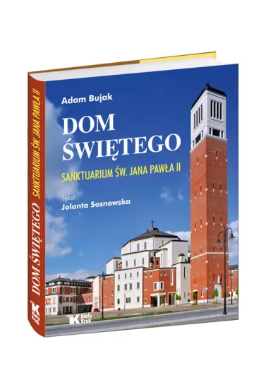 Dom �wi�tego. Sanktuarium �w. Jana Paw�a II . Wersja polska - Adam Bujak, Jolanta Sosnowska