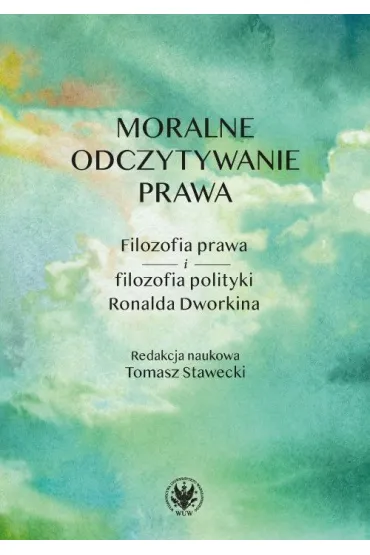 Moralne odczytywanie prawa. Filozofia prawa i filozofia polityki Ronalda Dworkina - Tomasz Red  Stawecki