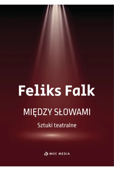 Mi�dzy s�owami. Sztuki teatralne - Feliks Falk