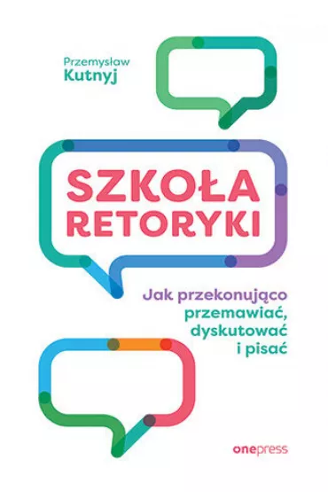 eBook Szko�a retoryki. Jak przekonuj�co przemawia�, dyskutowa� i pisa� pdf mobi epub - Przemys�aw  Kutnyj
