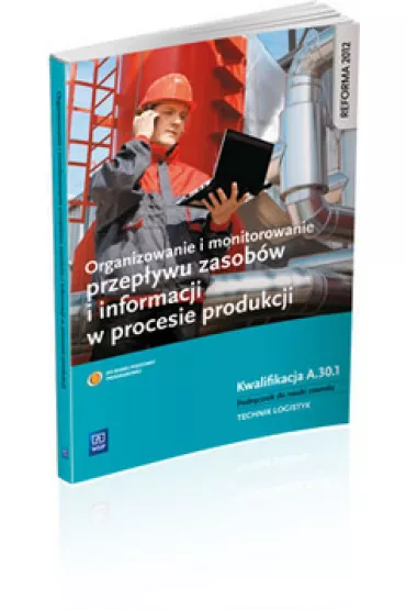 Organizowanie i monitorowanie przep�ywu zasob�w i informacji w procesie produkcji. Kwalifikacja A.30.1 Podr�cznik do nauki zawodu technik logistyk. - Andrzej Kij, Daria Cybulska, Magda Ligaj