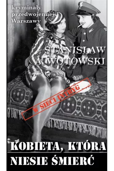 Krymina�y przedwojennej Warszawy Tom 101 Kobieta, kt�ra niesie �mier� (w sieci intryg) - Stanis�aw Antoni Wotowski