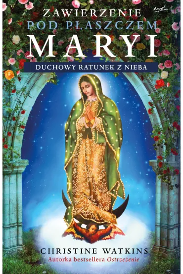 Zawierzenie pod p�aszczem Maryi. Duchowy ratunek z nieba - Christine  Watkins