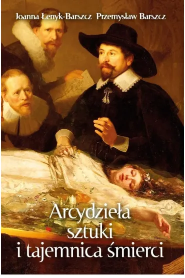 Arcydzie�a sztuki i tajemnica �mierci - Joanna �enyk-Barszcz, Przemys�aw Barszcz