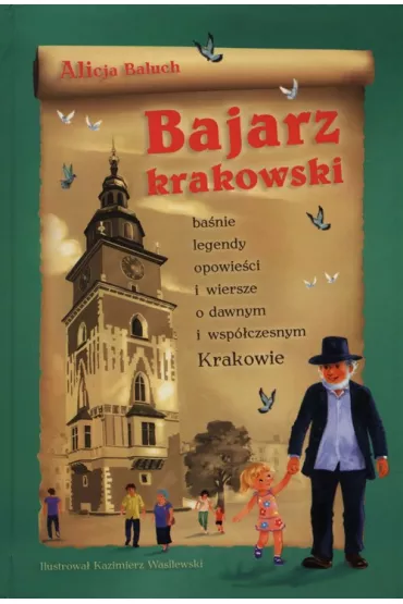 Bajarz krakowski. Ba�nie, legendy, opowie�ci i�wiersze o dawnym i�wsp�czesnym Krakowie - Alicja Baluch