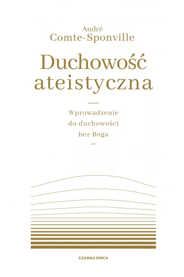 Duchowo�� ateistyczna. Wprowadzenie do duchowo�ci bez Boga - Andre Comte-Sponville