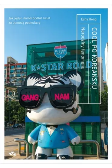 Cool po korea�sku. Narodziny fenomenu, czyli jak jeden nar�d podbi� �wiat za pomoc� popkultury - Euny Hong