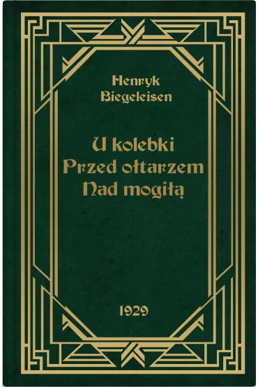 U kolebki, przed o�tarzem, nad mogi�� - Henryk Biegeleisen