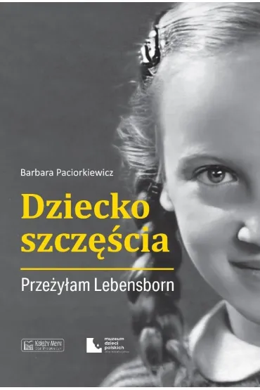 Dziecko szcz�cia. Prze�y�am Lebensborn - Barbara  Paciorkiewicz