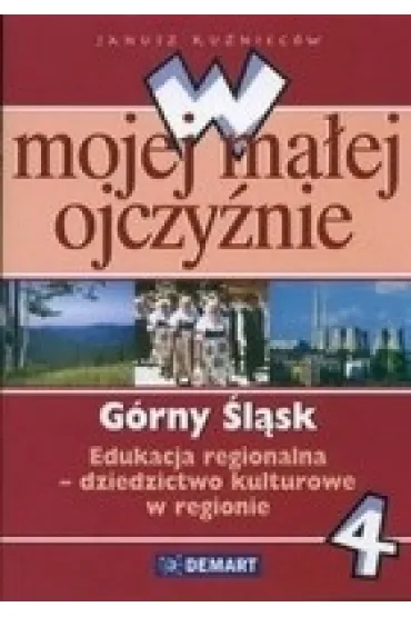 Z.W mojej ma�ej ojczy�nie SP KL 4. Edukacja regionalna. G�rny �l�sk (stare wydanie) - Janusz Ku�niec�w