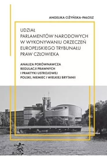 Udzia� parlament�w narodowych w wykonywaniu orzecze� Europejskiego Trybuna�u Praw Cz�owieka - Angelika  Ci�y�ska-Pa�osz