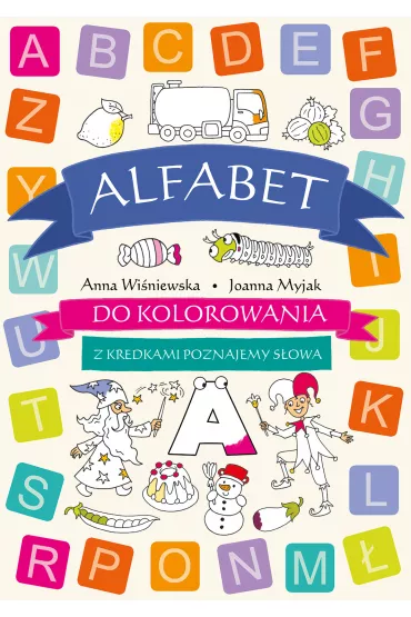 Alfabet do kolorowania - z kredkami poznajemy s�owa - Anna Wi�niewska, Joanna Myjak