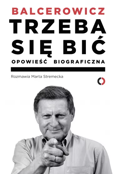 Trzeba si� bi�. Opowie�� biograficzna - Leszek Balcerowicz, Marta Stremecka