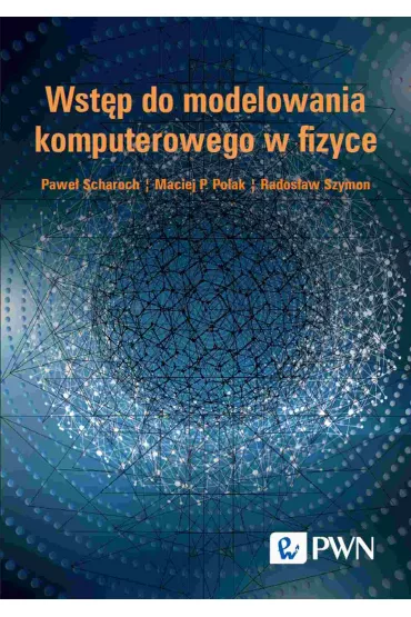 Wst�p do modelowania komputerowego w fizyce - Maciej P. Polak, Pawe� Scharoch, Rados�aw Szymon