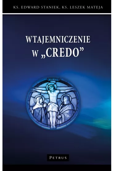 Wtajemniczenie w "Credo" - Edward Staniek, Leszek Mateja