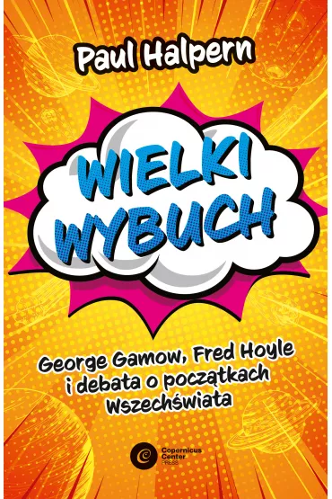Wielki wybuch. George Gamow, Fred Hoyle i debata o pocz�tkach Wszech�wiata - Paul Halpern