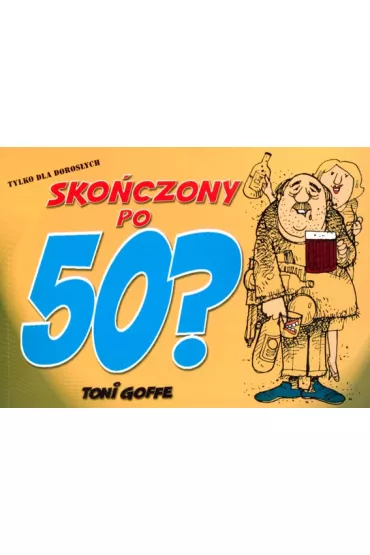 Sko�czony po pi��dziesi�tce? wyd. 2008 - Toni Goffe