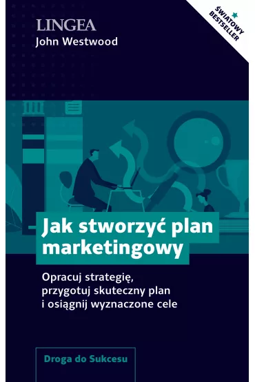 Jak stworzy� plan marketingowy. Opracuj strategi�, przygotuj skuteczny plan i osi�gnij wyznaczone cele - John Westwood