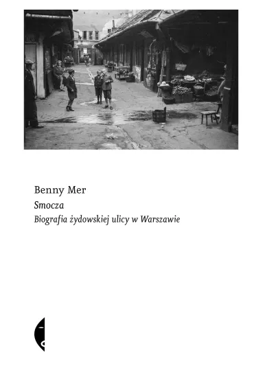 Smocza. Biografia �ydowskiej ulicy w Warszawie - Benny  Mer