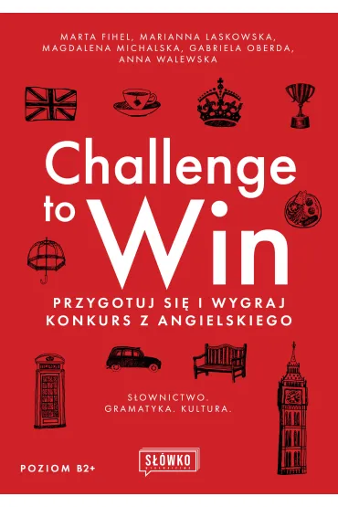 Challenge to Win. Przygotuj si� i wygraj konkurs z angielskiego - Anna Walewska, Gabriela Oberda, Marta Fihel, Magdalena  Michalska, Marianna  Laskowska