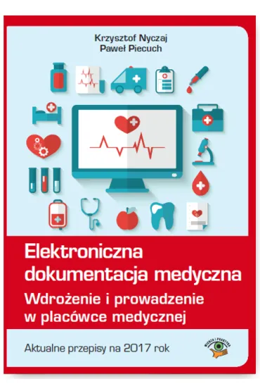 Elektroniczna dokumentacja medyczna. Wdro�enie i prowadzenie w plac�wce medycznej. Aktualne przepisy na 2017 rok - Krzysztof Nyczaj, Pawe� Piecuch