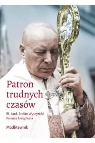 Patron trudnych czas�w. B�. kard. Stefan Wyszy�ski