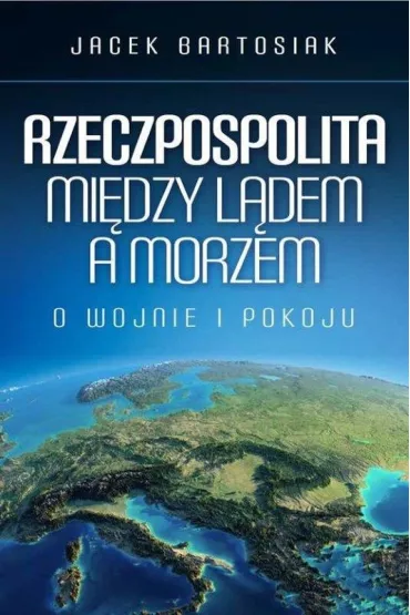 Rzeczpospolita mi�dzy l�dem a morzem - Jacek Bartosiak