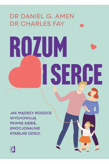 eBook Rozum i serce. Jak m�drzy rodzice wychowuj� pewne siebie, emocjonalnie stabilne dzieci mobi epub - Daniel G. Amen, Charles Fay