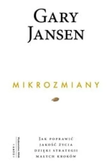Mikrozmiany. Jak poprawi� jako�� �ycia dzi�ki strategii ma�ych krok�w - Gary  Jansen