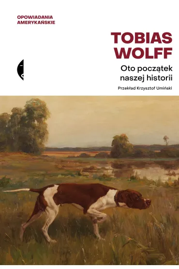 Oto pocz�tek naszej historii. Opowiadania ameryka�skie - Tobias Wolff