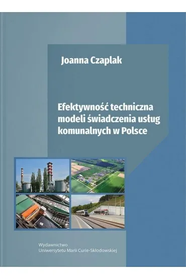 Efektywno�� techniczna modeli �wiadczenia us�ug komunalnych w Polsce - Joanna  Czaplak