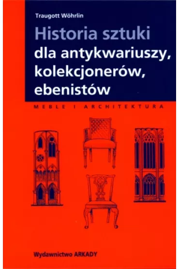 Historia sztuki dla antykwariuszy, kolekcjoner�w, ebenist�w - Traugott W�hrlin