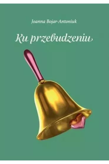 Ku przebudzeniu - Joanna Bojar-Antoniuk