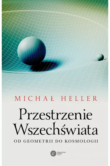 Przestrzenie wszechwiata Od geometrii do kosmologii - Micha Heller