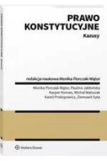 Prawo konstytucyjne. Kazusy - Monika Florczak-W�tor