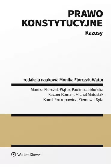 Prawo konstytucyjne. Kazusy - Monika Florczak-W�tor