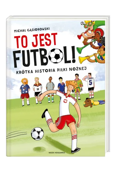 To jest futbol! Kr�tka historia pi�ki no�nej - Micha� G�siorowski