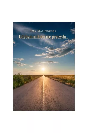 Gdybym mi�o�ci nie prze�y�a&hellip; - Ewa Malinowska