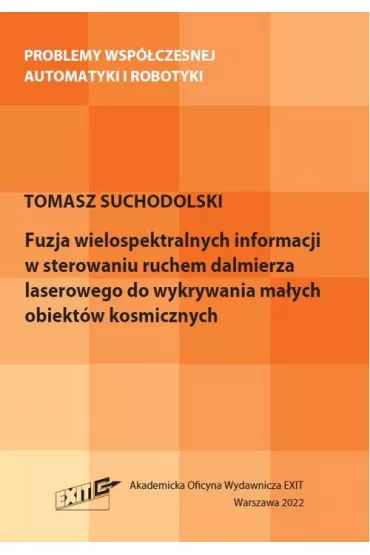 Fuzja wielospektralnych informacji w sterowaniu ruchem dalmierza laserowego do wykrywania ma�ych obiekt�w kosmicznych - Tomasz  Suchodolski