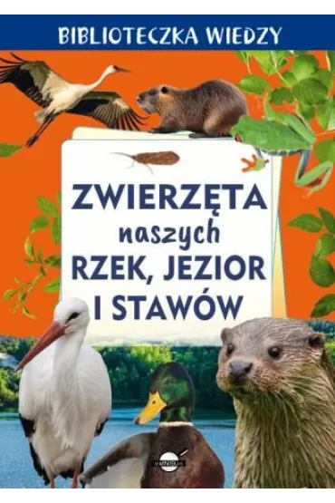Biblioteczka wiedzy. Zwierz�ta naszych rzek, jezior i staw�w - Anna Skrok