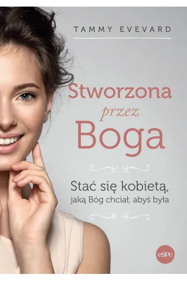 Stworzona przez Boga. Sta� si� kobiet�, jak� B�g chcia�, aby� by�a - Tammy Evevard