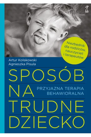 Spos�b na trudne dziecko. Przyjazna terapia behawioralna - Agnieszka Pisula, Artur Ko�akowski